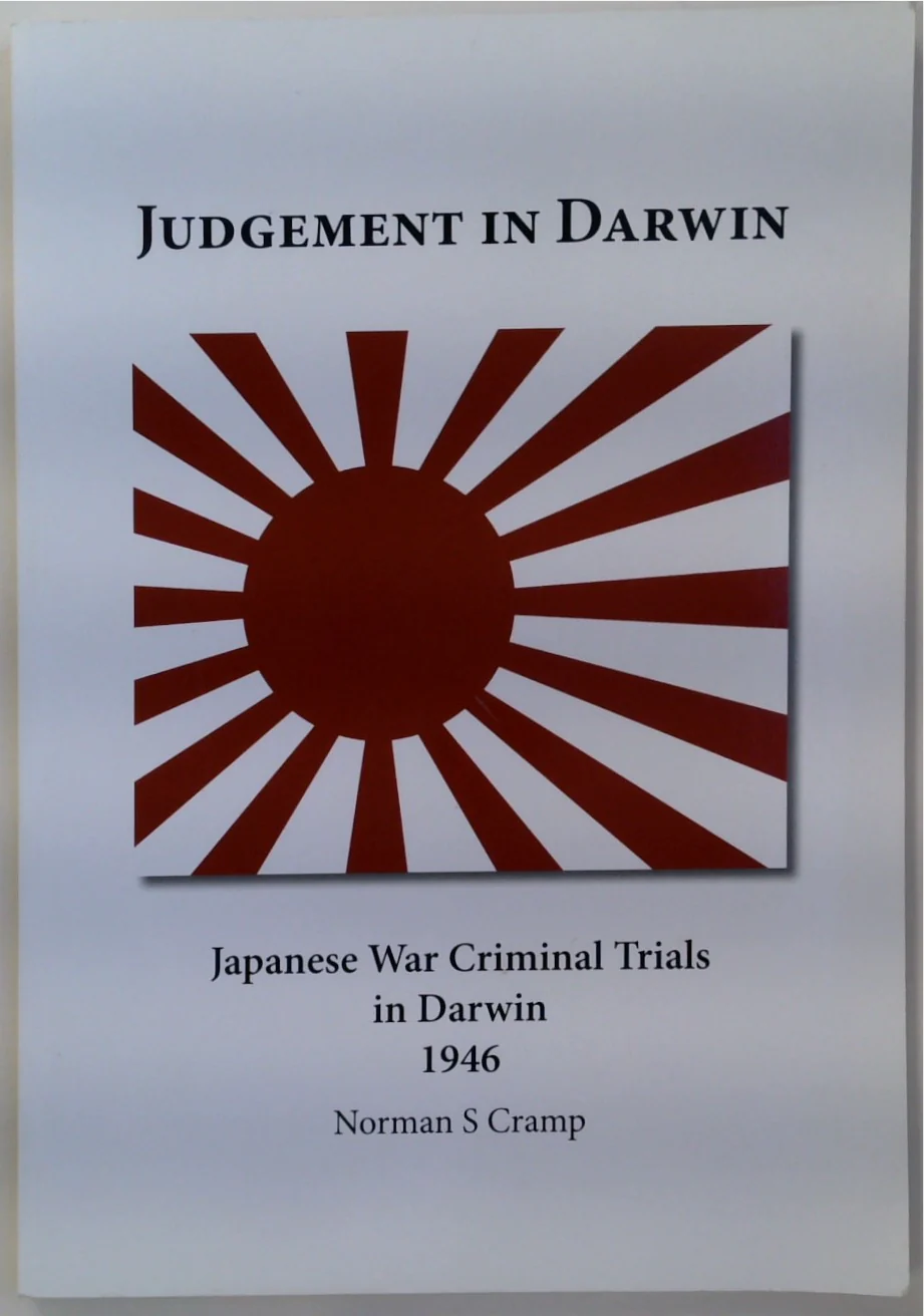 Judgement in Darwin. Japanese War Criminal Trials in Darwin, 1946