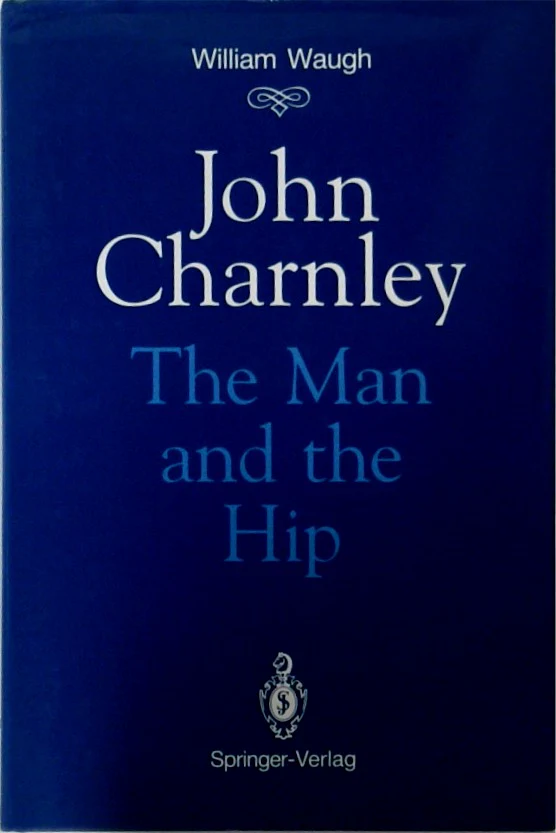 John Charnley The Man and the Hip
