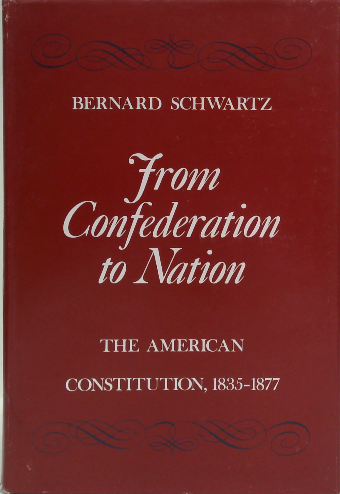 From Confederation To Nation: The American Constitution, 1835-1877