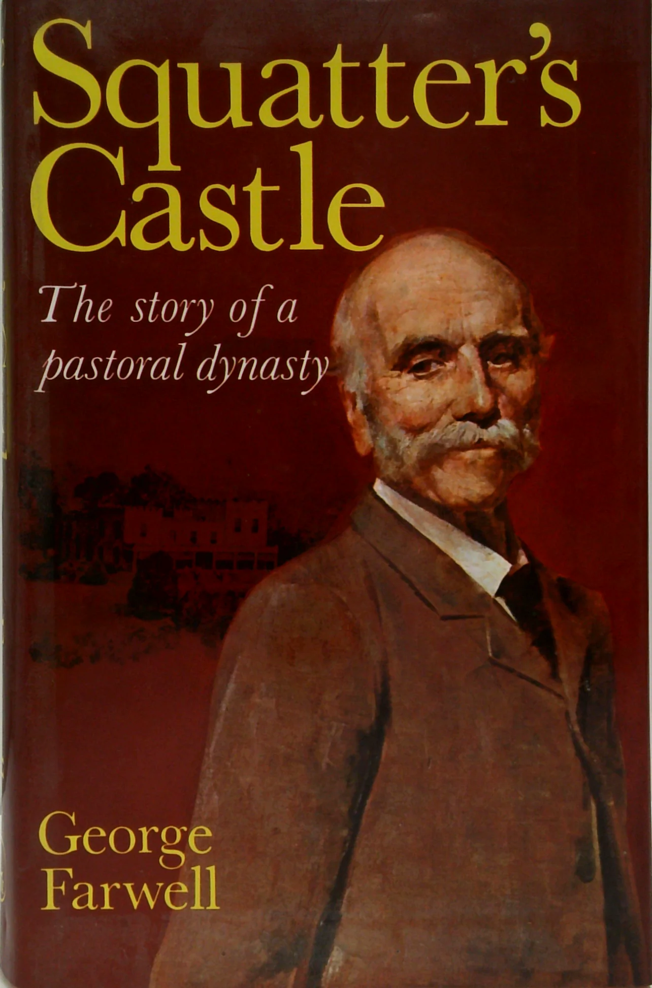 Squatter's Castle: The Story Of A Pastoral Dynasty Life And Times Of Edward David Stewart Ogilvie 1814-96