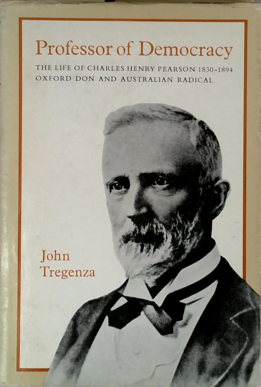 Professor Of Democracy: The Life Of Charles Henry Pearson 1830-1894 Oxford Don And Australian Radical
