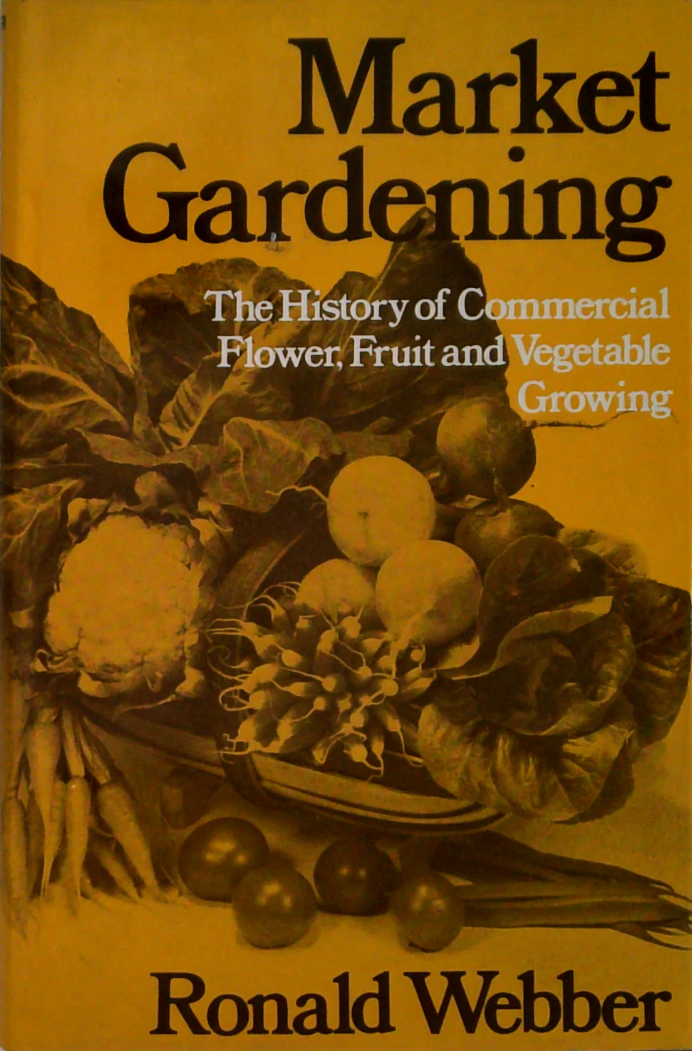 Market Gardening: The History Of Commercial Flower, Fruit And Vegetable Growing