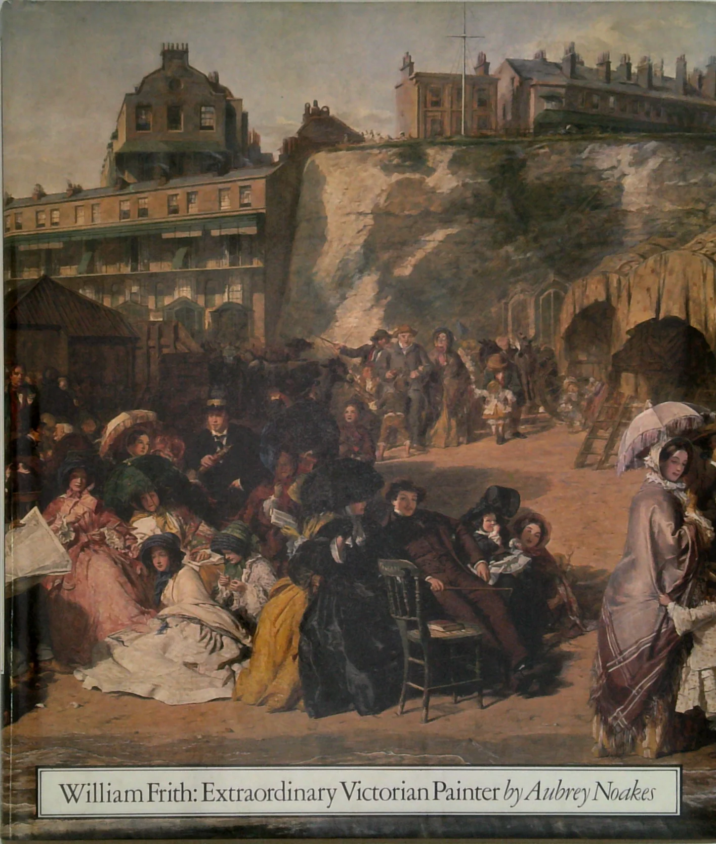 William Frith Extraordinary Victorian Painter: A Biographical & Critical Essay