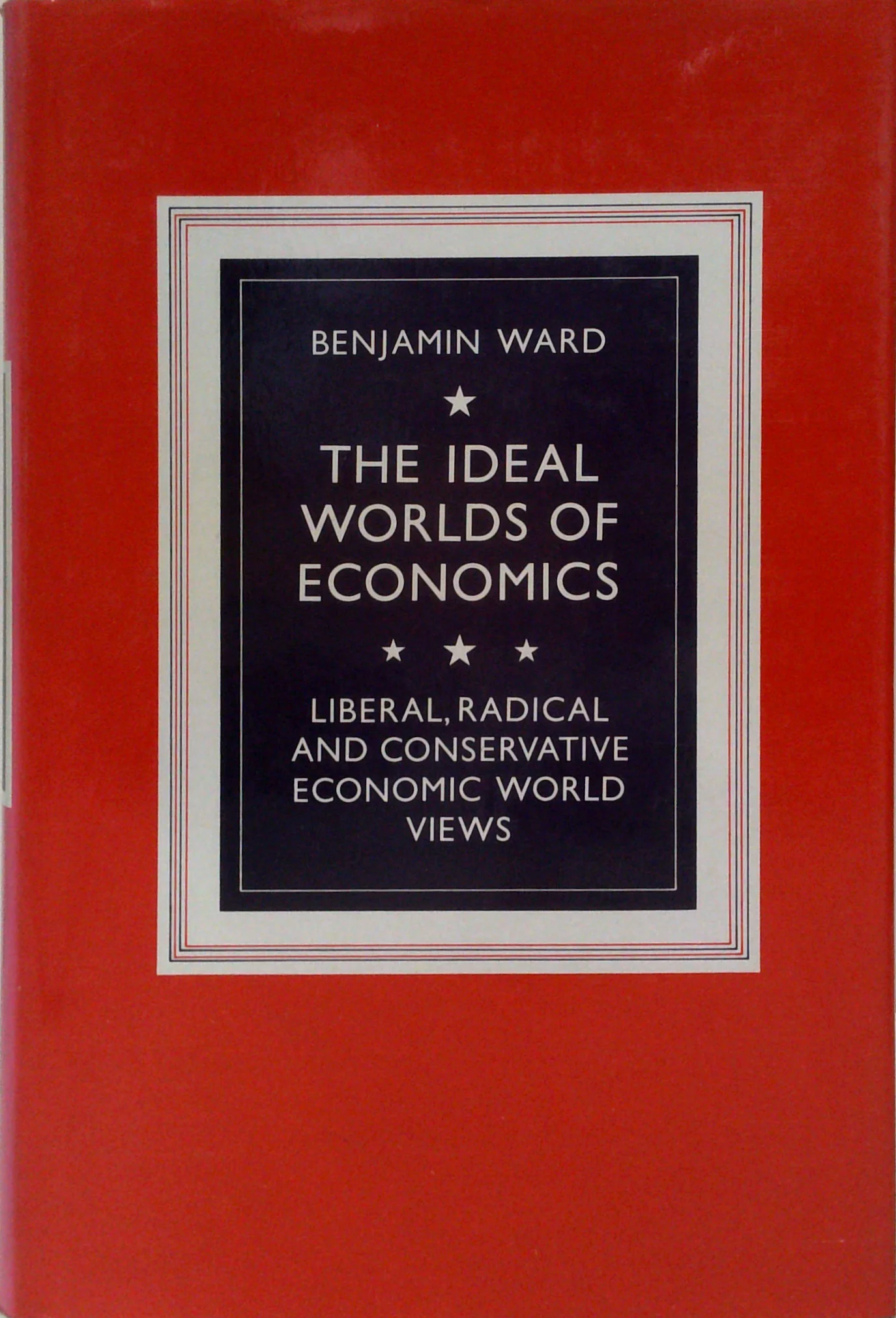 The Ideal Worlds Of Economics: Liberal, Radical, And Conservative Economic World Views