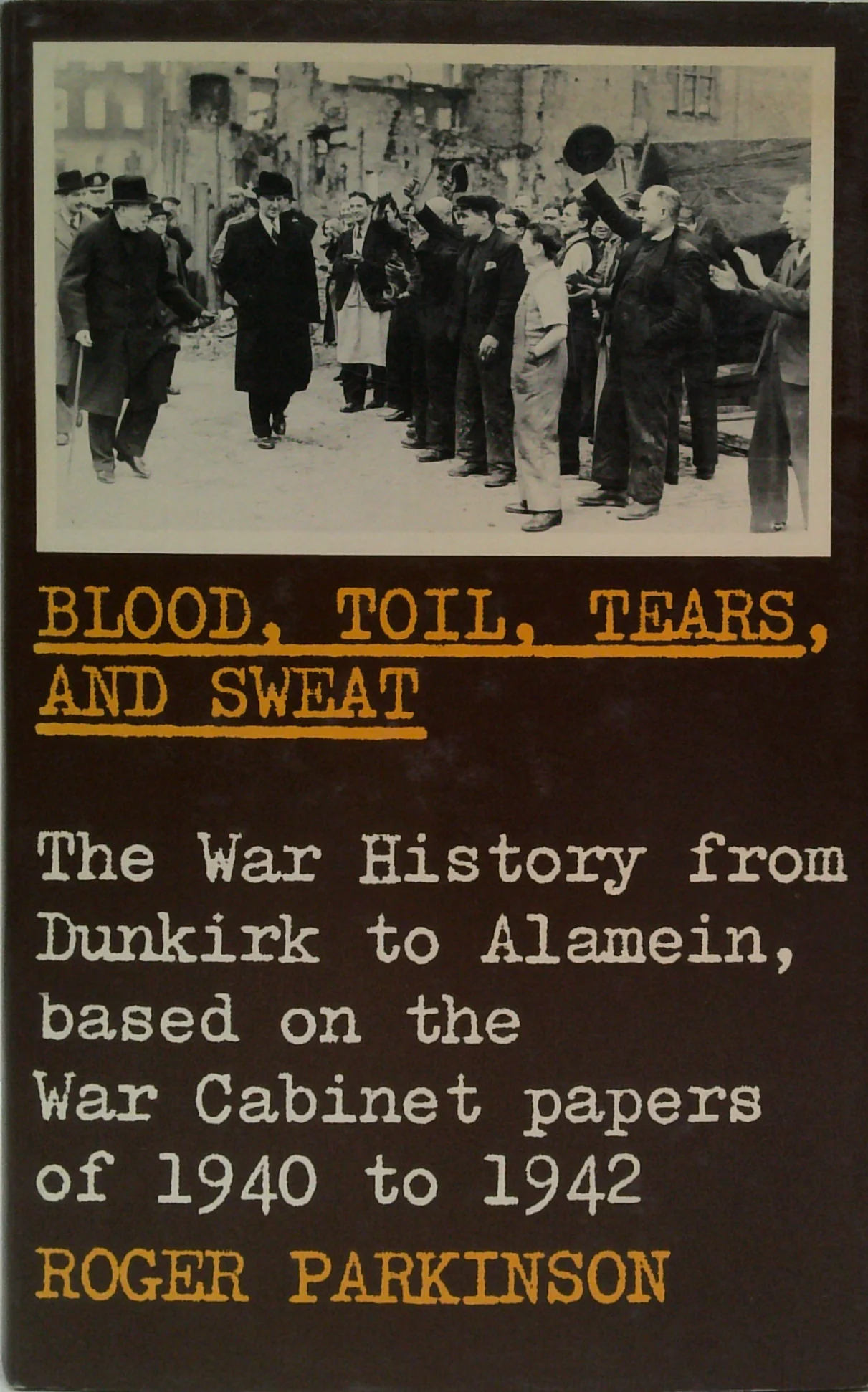 Blood, Toil, Tears And Sweat: The War History From Dunkirk To Alamein, Based On The War Cabinet Papers Of 1940 To 1942
