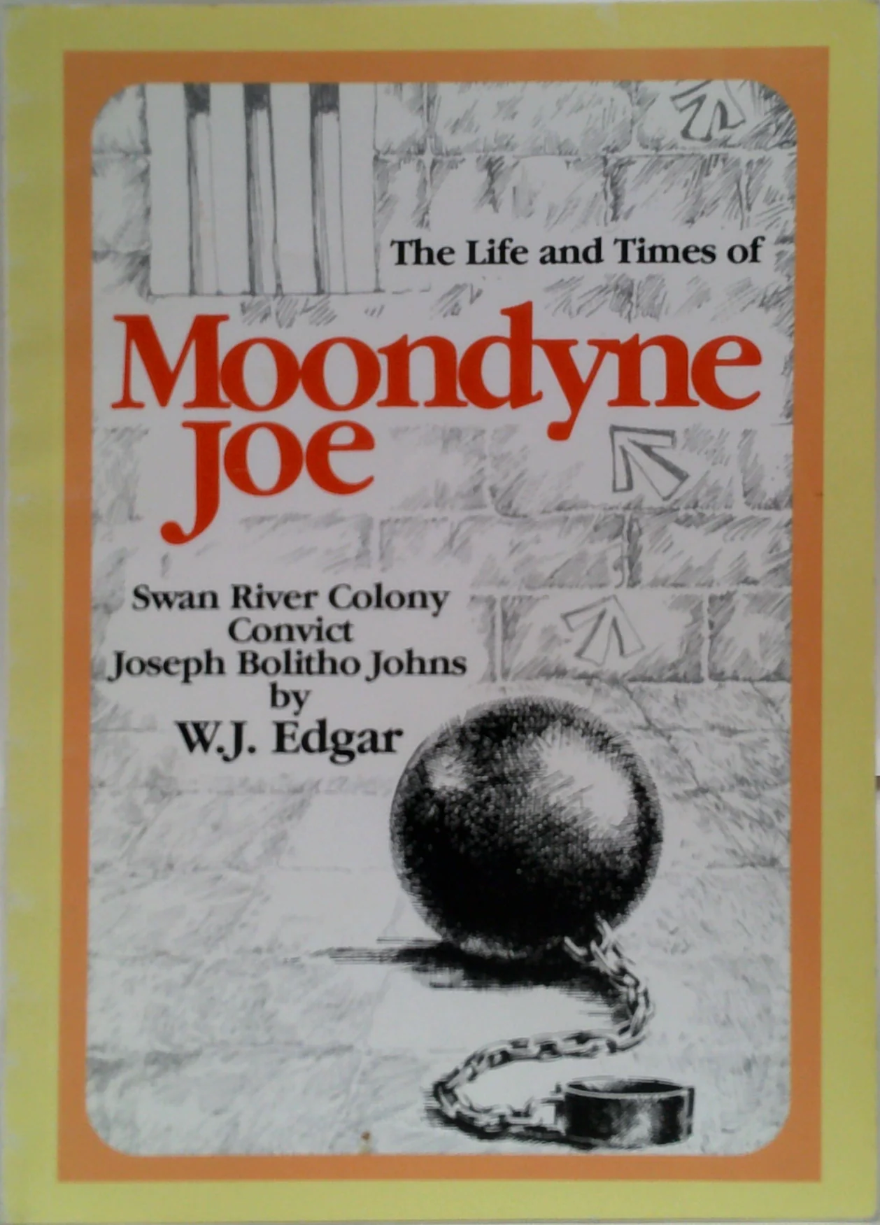 The Life And Times Of Moondyne Joe: Swan River Colony Convict, Joseph Bolitho Johns