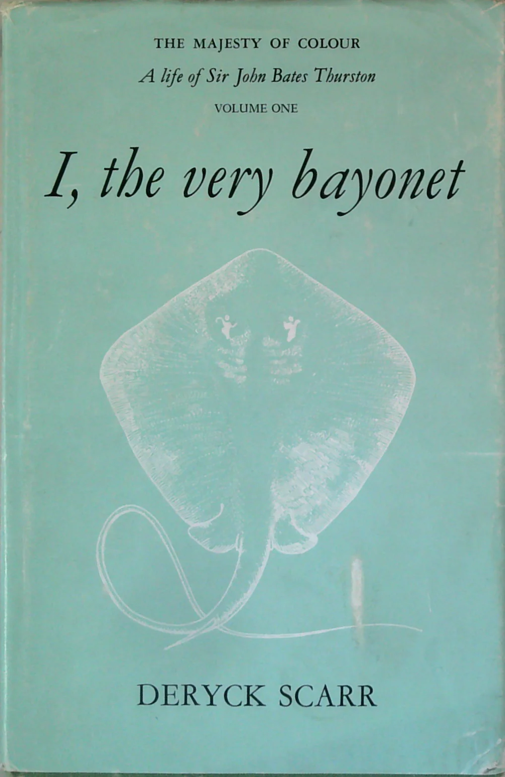 I, The Very Bayonet: The Majesty Of Colour: A Life Of Sir John Bates Thurston, Volume One
