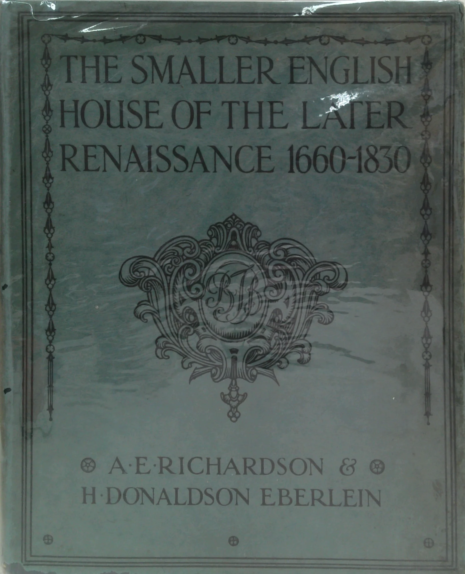 The Smaller English House Of The Later Renaissance 1660-1830: An Account Of Its Design, Plan, And Details