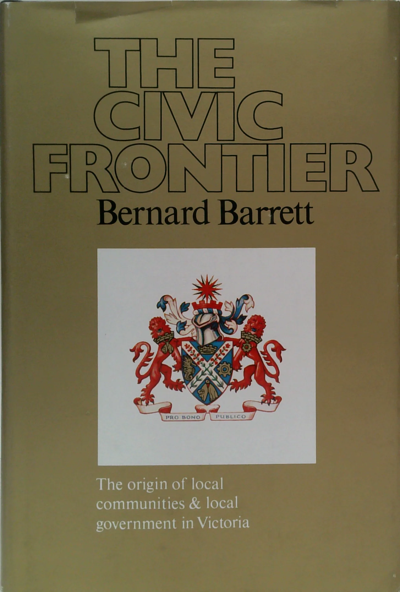 The Civic Frontier: The Origin Of Local Communities And Local Government In Victoria