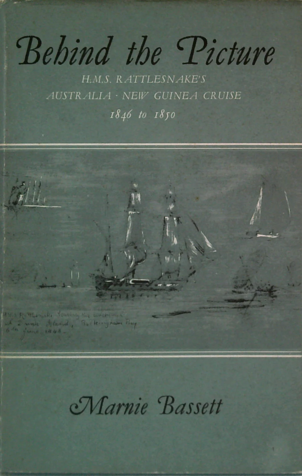 Behind The Picture: H.M.S. Rattlesnake's Australia New Guinea Cruise 1846 To 1850