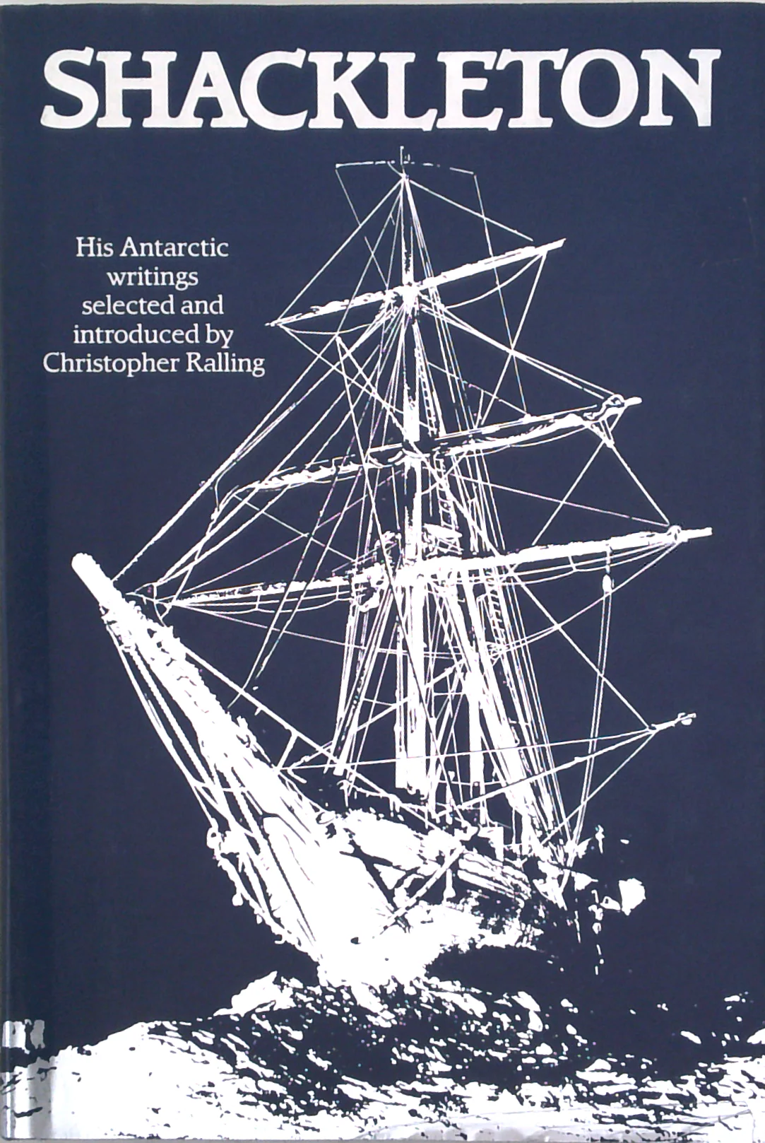 Shackleton: His Antarctic Writings Selected And Introduced By Christopher Ralling