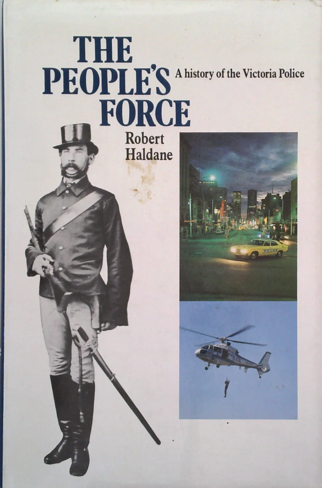 The People's Force: A History Of The Victoria Police
