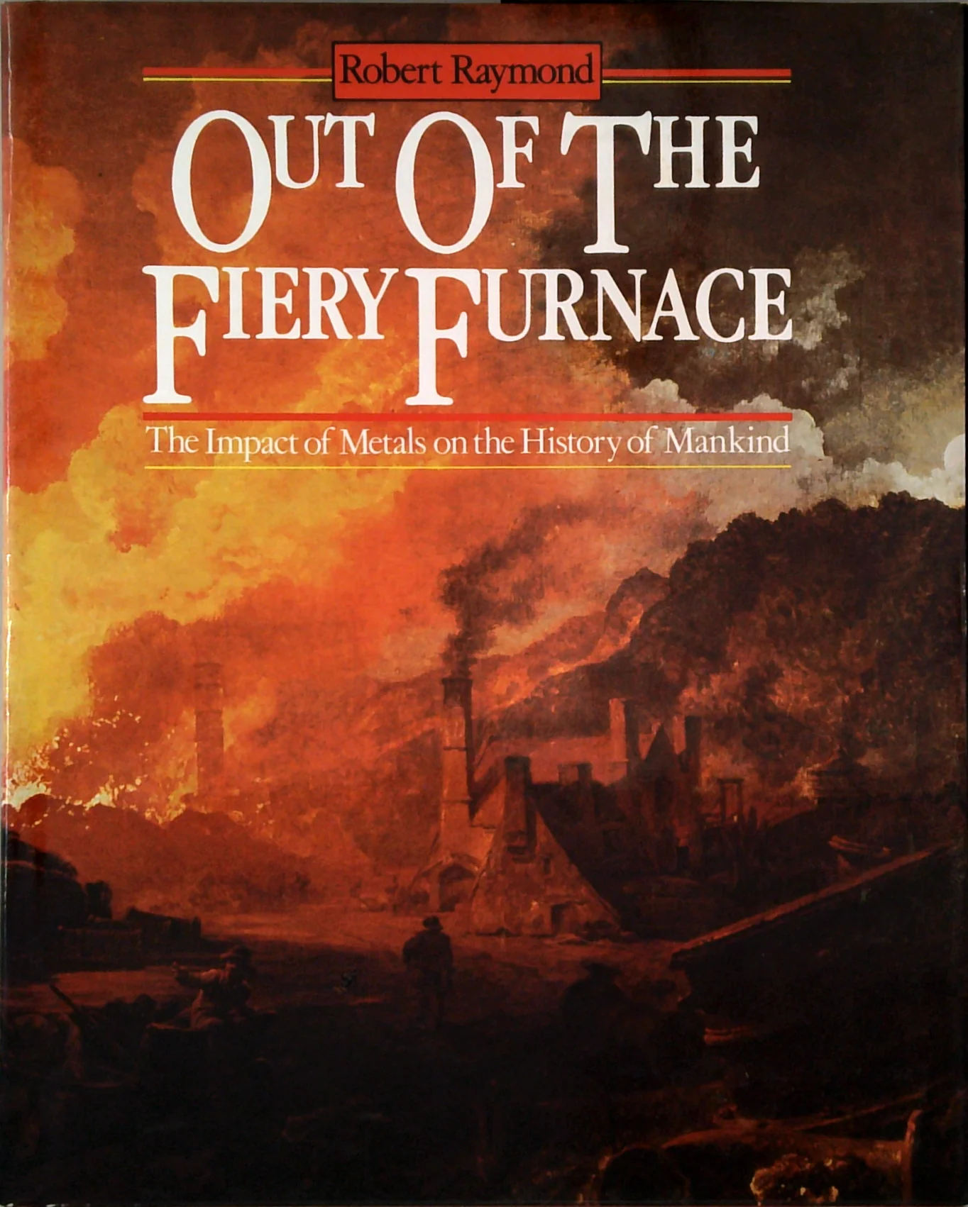 Out Of The Fiery Furnace: The Impact Of Metals On The History Of Mankind