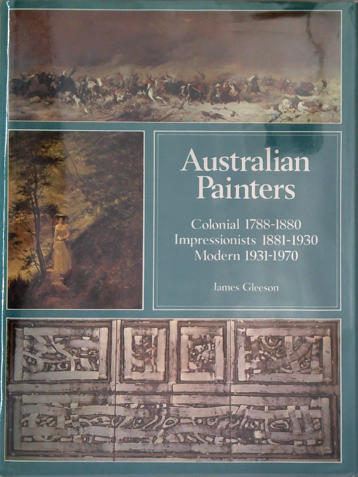 Australian Painters: Colonial 1788-1880, Impressionists 1881-1930, Modern 1931-1970