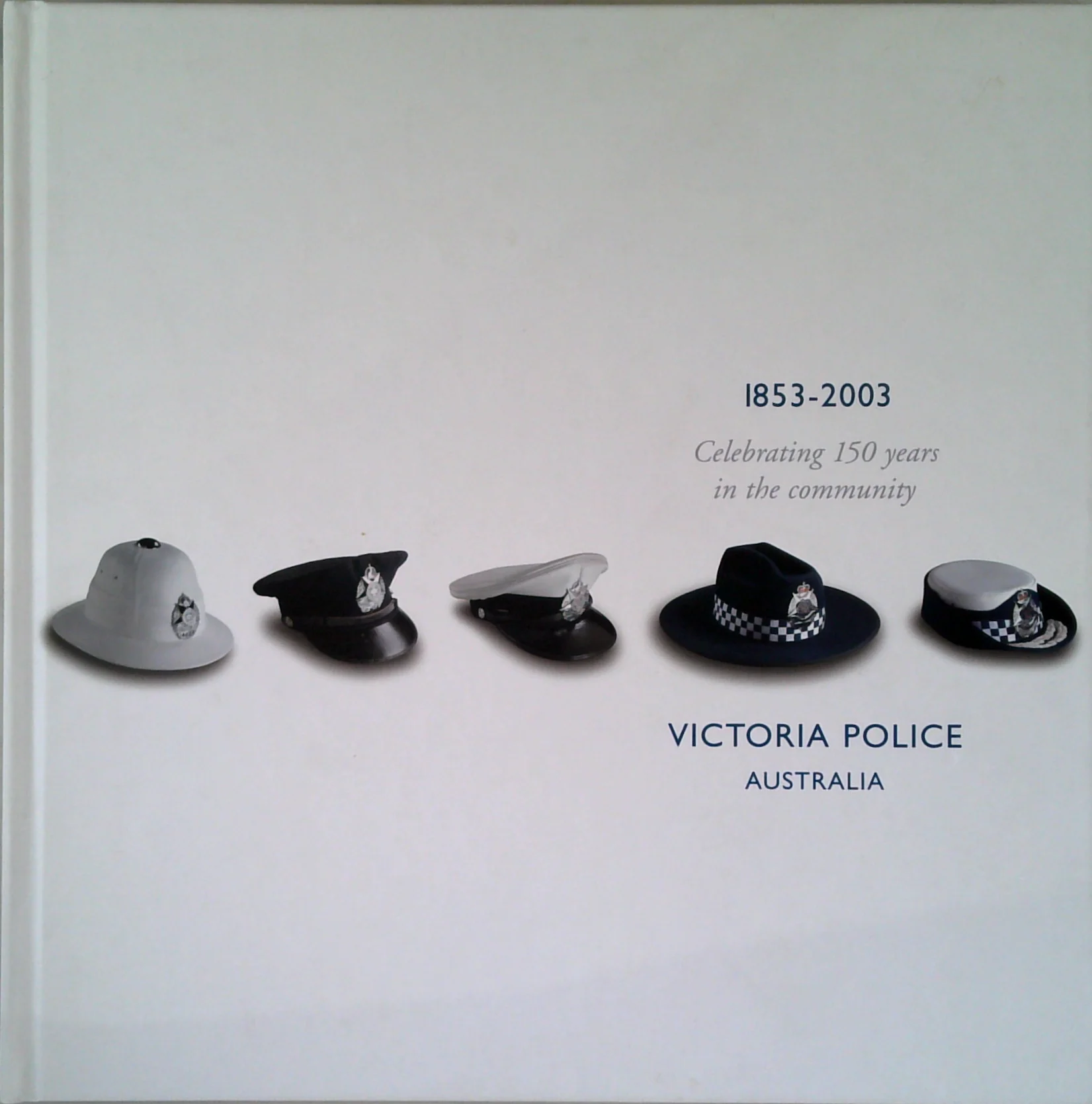 1853-2003 Victoria Police Australia: Celebrating 150 Years In The Community