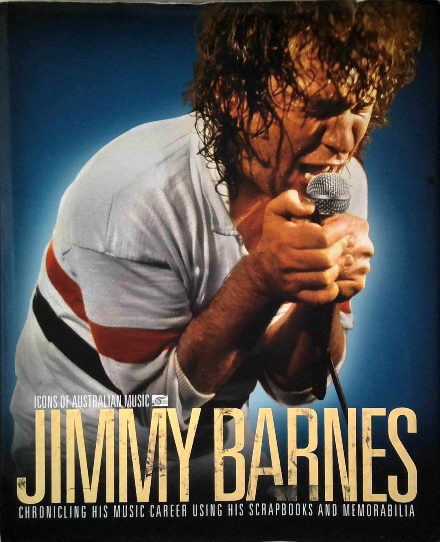 Icons Of Australian Music: Jimmy Barnes: Chronicling His Music Career Using His Scrapbooks And Memorabilia