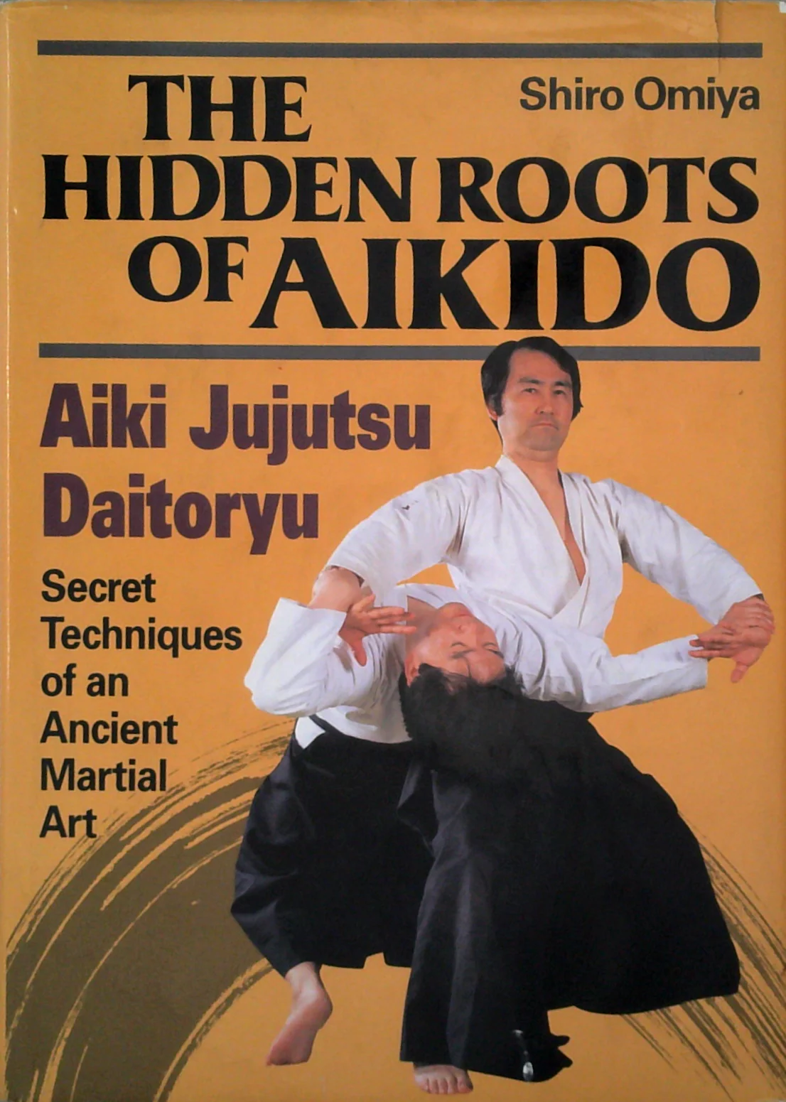 The Hidden Roots Of Aikido: Aiki Jujutsu Daitoryu Secret Techniques Of An Ancient Martial Art