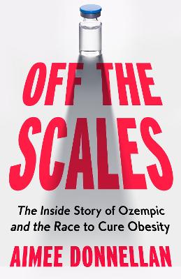 Off the Scales: The Inside Story of Ozempic and the Race to Cure