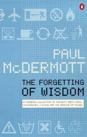 The Forgetting of Wisdom: Funny Ideas about Cockroaches, Gods, Kissing and the Meaning of Things