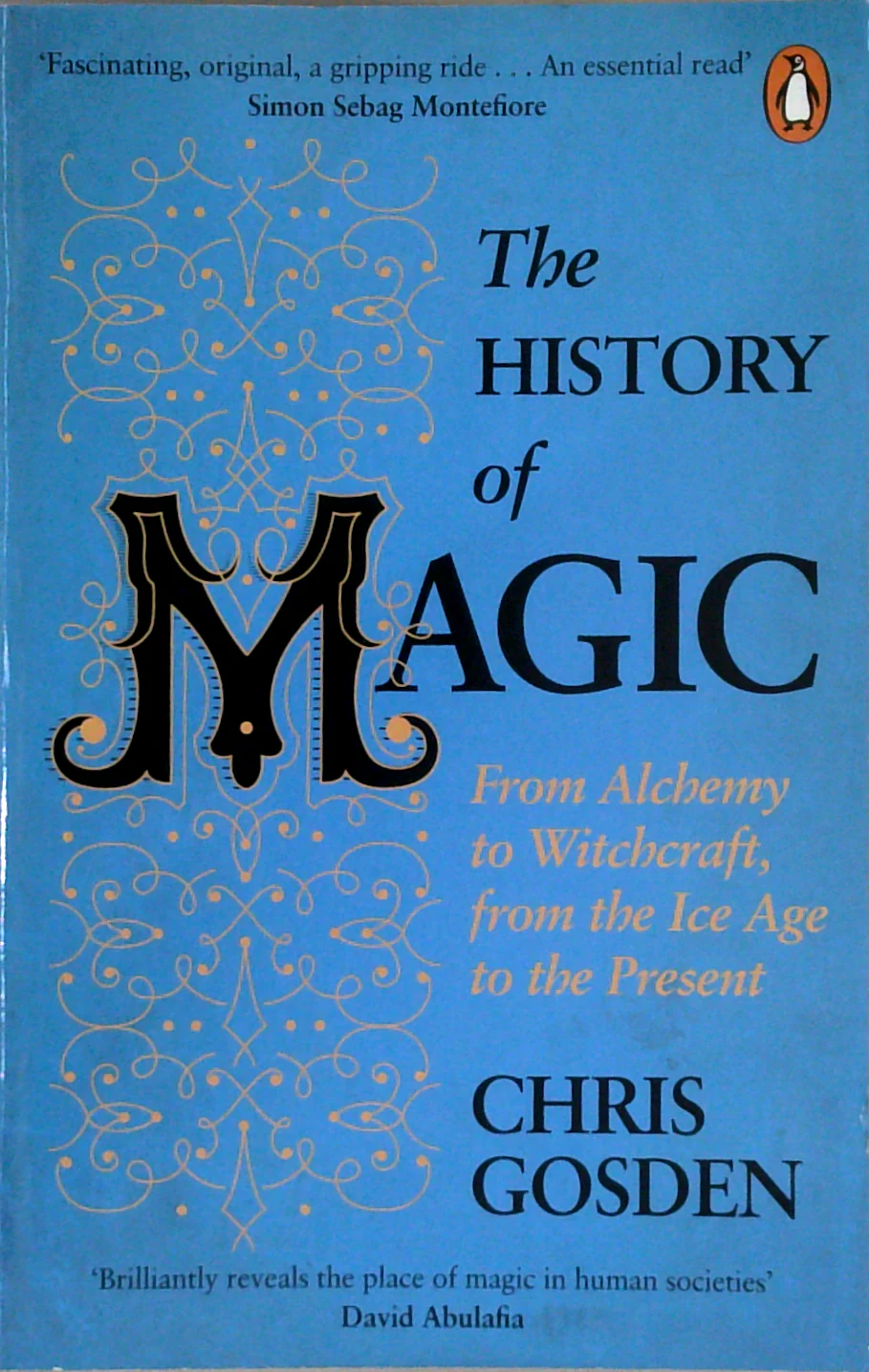 The History Of Magic: From Alchemy To Witchcraft, From The Ice Age To The Present