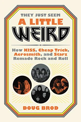 They Just Seem a Little Weird: How Kiss, Cheap Trick, Aerosmith, and