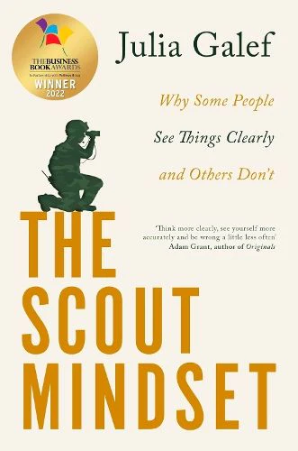 The Scout Mindset: Why Some People See Things Clearly and Others Don't