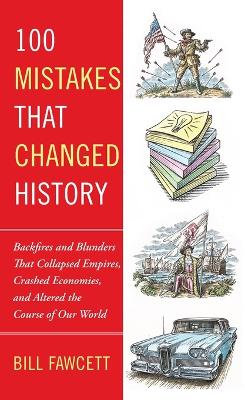 100 Mistakes that Changed History: Backfires and Blunders That