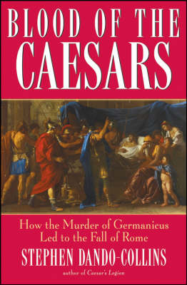 Blood of the Caesars: How the Murder of Germanicus Led to the Fall of
