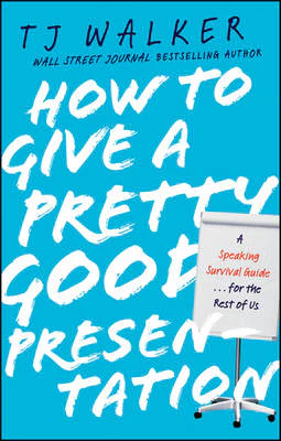How to Give a Pretty Good Presentation: A Speaking Survival Guide for