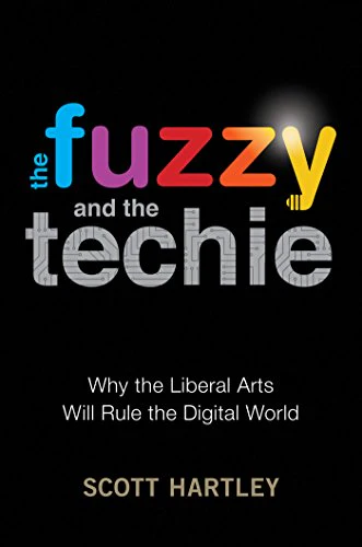 The Fuzzy and the Techie: Why the Liberal Arts Will Rule the Digital