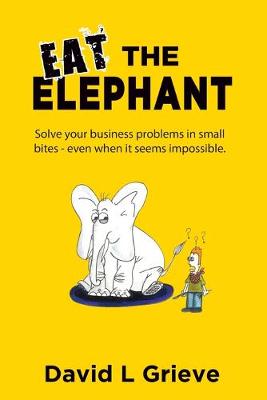 Eat The Elephant: Solve your business problems in small bites (even
