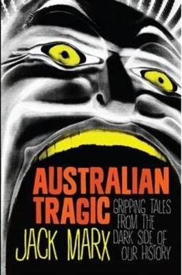 Australian Tragic: Gripping tales from the dark side of our history