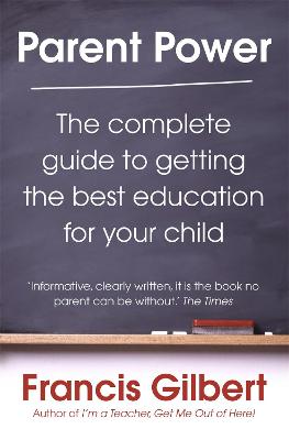 Parent Power: The complete guide to getting the best education for