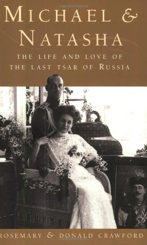 Michael and Natasha: The Life and Love of Emperor Michael II, the Last Tsar of Russia