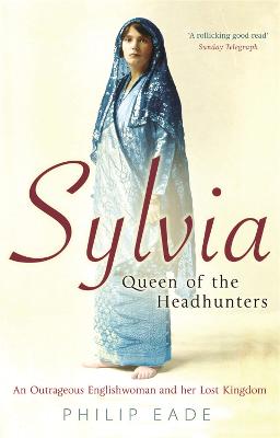 Sylvia, Queen Of The Headhunters: An Outrageous Englishwoman And Her