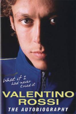 What If I Had Never Tried it: Valentino Rossi the Autobiography
