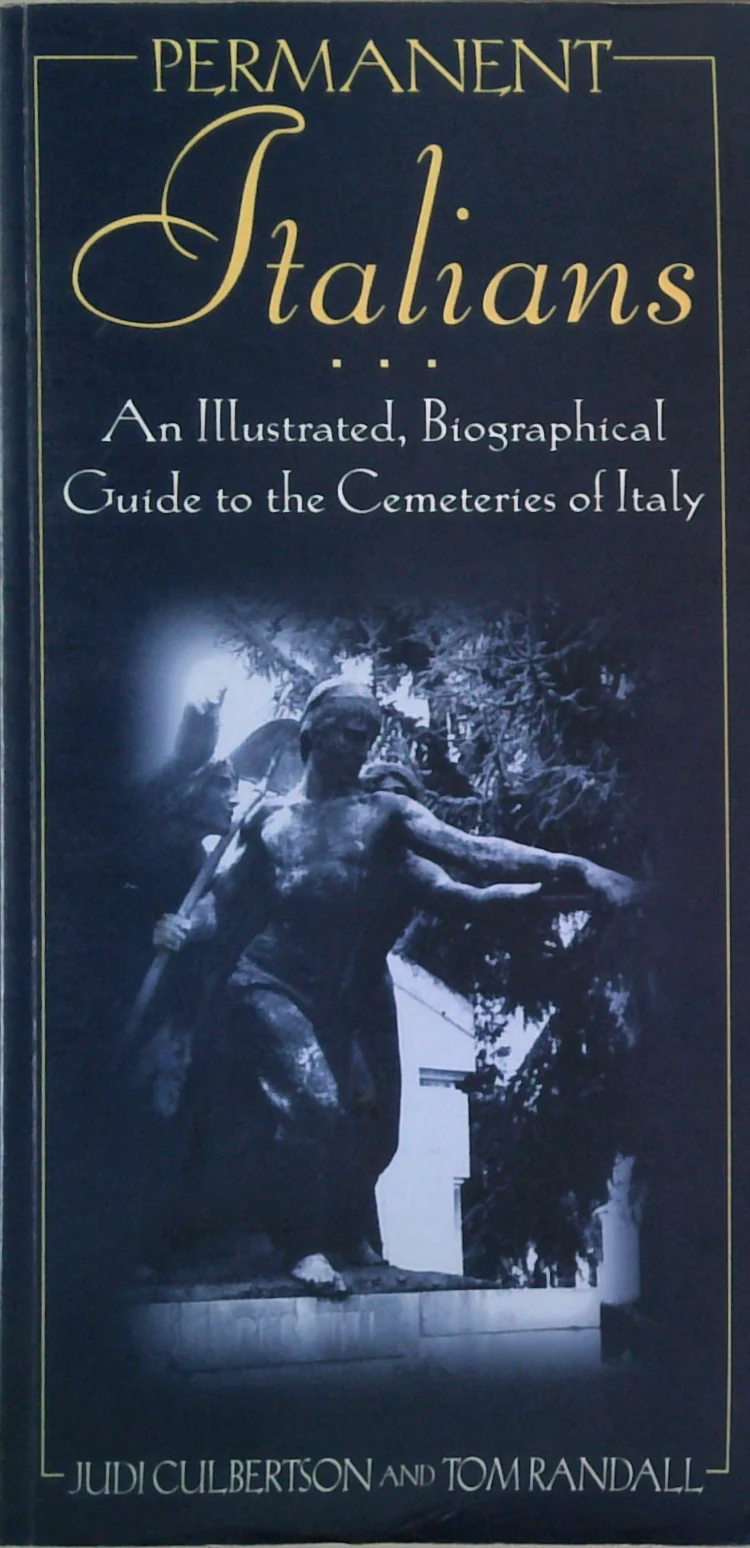 Permanent Italians: An Illustrated, Biographical Guide To The Cemeteries Of Italy