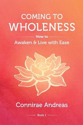 Coming to Wholeness: How to Awaken and Live with Ease