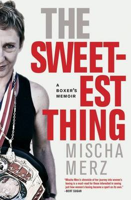 The Sweetest Thing : A Boxer's Memoir