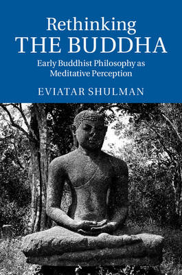 Rethinking the Buddha: Early Buddhist Philosophy as Meditative