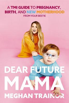 Dear Future Mama: A TMI Guide to Pregnancy, Birth, and Motherhood from