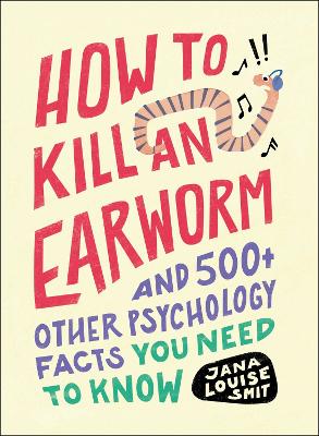 How to Kill an Earworm: And 500+ Other Psychology Facts You Need to