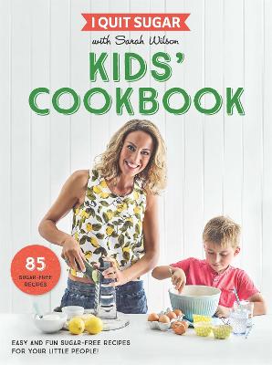 I Quit Sugar Kids Cookbook: 85 Easy and Fun Sugar-Free Recipes for