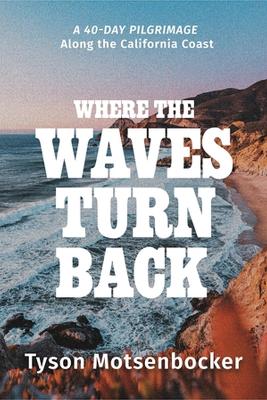 Where the Waves Turn Back: A 40-Day Pilgrimage Along the California