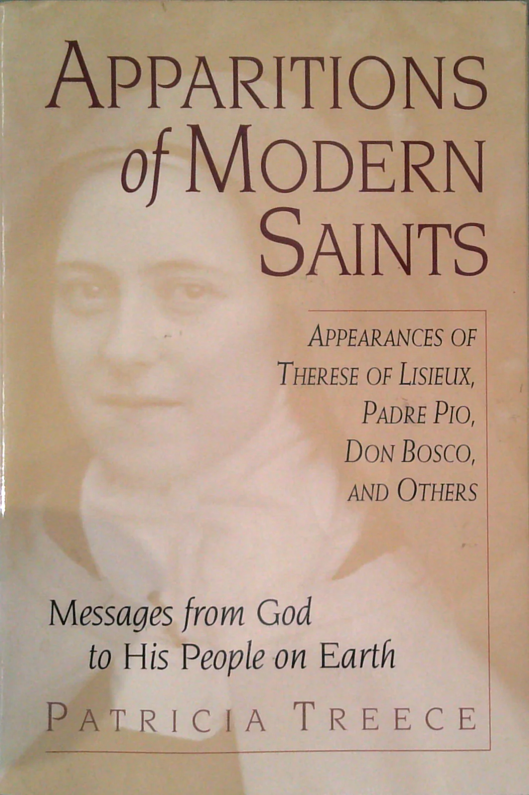 Apparitions Of Modern Saints: Appearances Of Therese Of Lisieux, Padre Pio, Don Bosco, And Others; Messages From God To His People On Earth