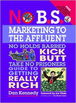 No B.S. Marketing to the Affluent: The No Holds Barred, Kick Butt,