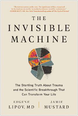 The Invisible Machine: The Startling Truth About Trauma and the