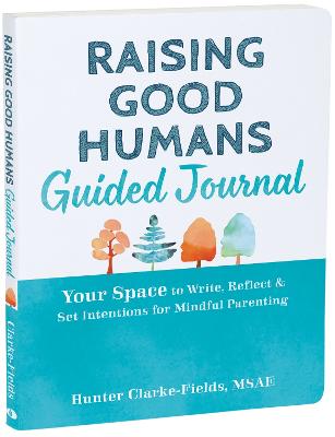 Raising Good Humans Guided Journal: Your Space to Write, Reflect, and