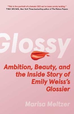 Glossy: Ambition, Beauty, and the Inside Story of Emily Weiss's