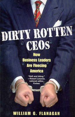 Dirty Rotten Ceos: How Business Leaders are Fleecing America